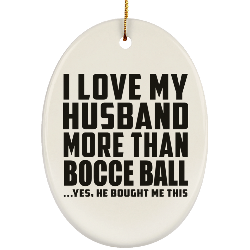 I Love My Husband More Than Bocce Ball - Oval Ornament