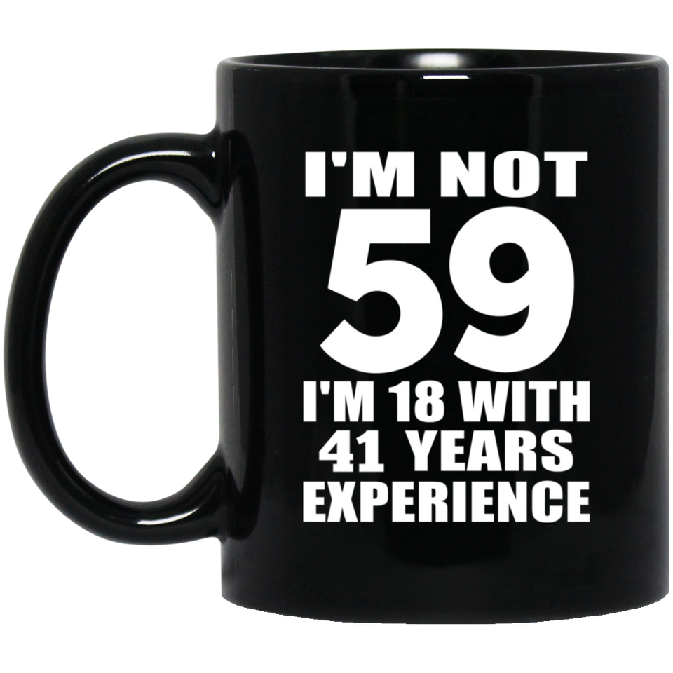 59th Birthday I'm Not 59 I'm 18 With 41 Years Experience - 11oz Coffee Mug Black