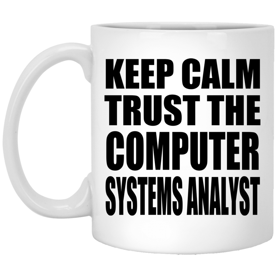 Keep Calm and Trust The Computer Systems Analyst - 11oz Coffee Mug