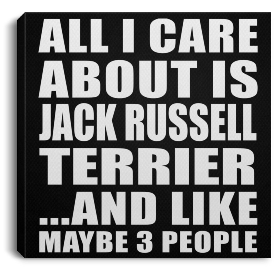 All I Care About Is Jack Russell Terrier - Canvas Square