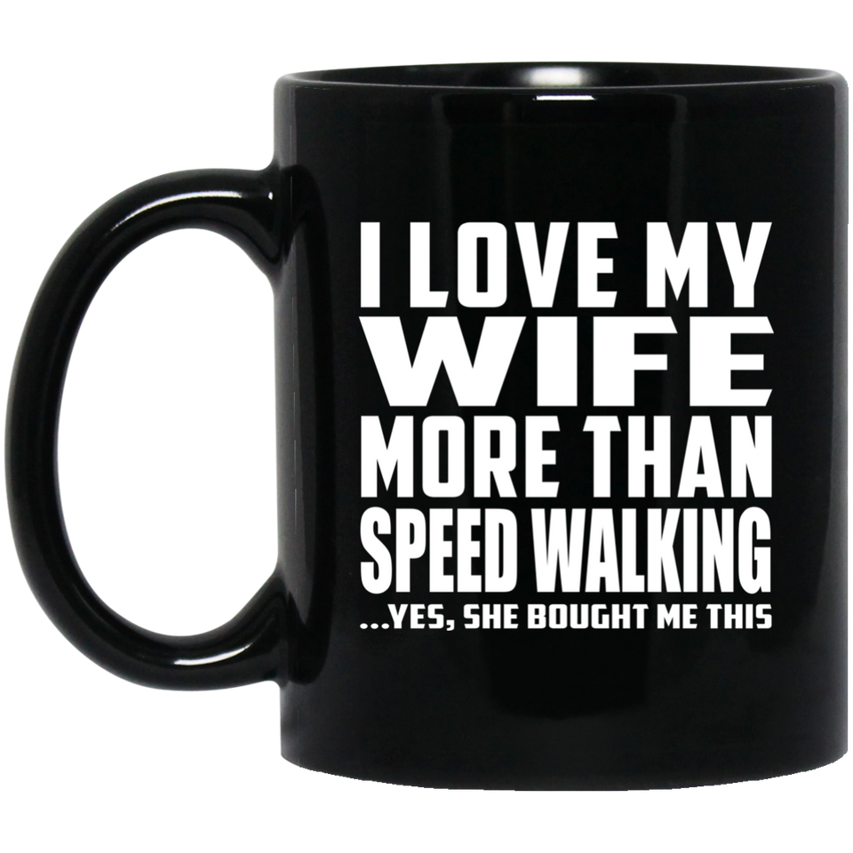 I Love My Wife More Than Speed Walking - 11 Oz Coffee Mug Black