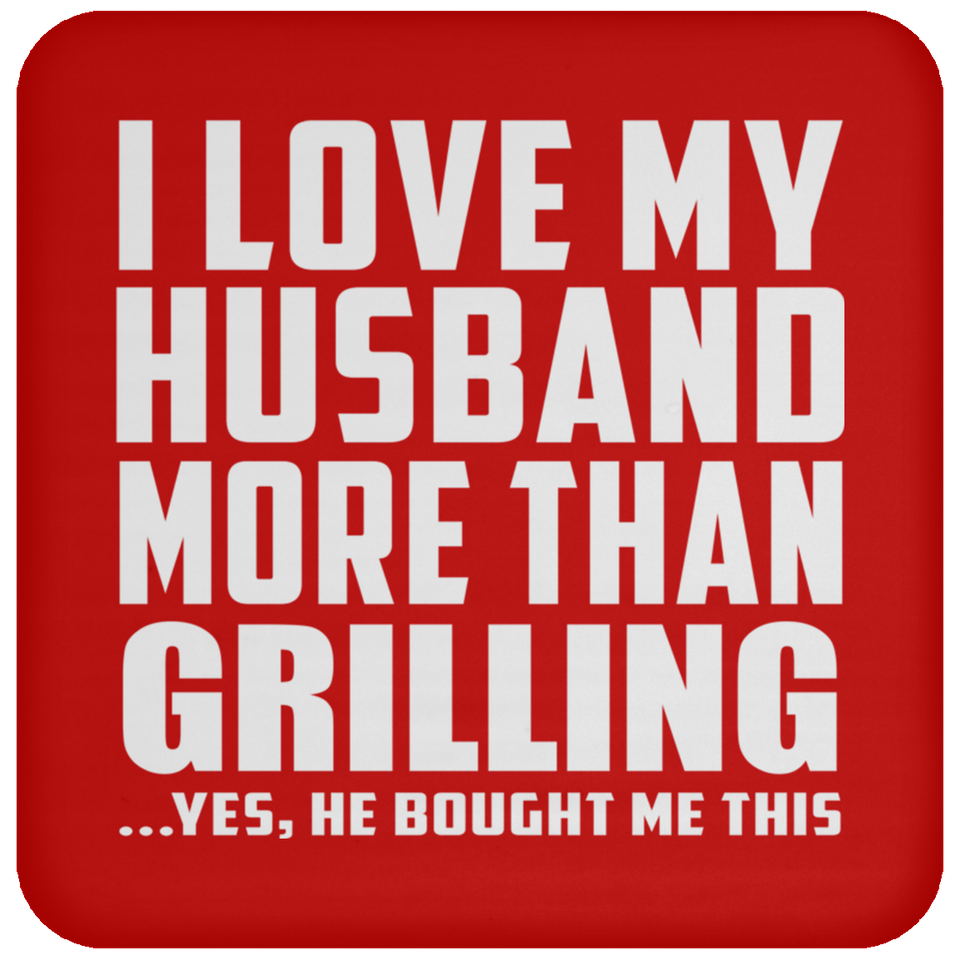I Love My Husband More Than Grilling - Drink Coaster