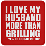 I Love My Husband More Than Grilling - Drink Coaster