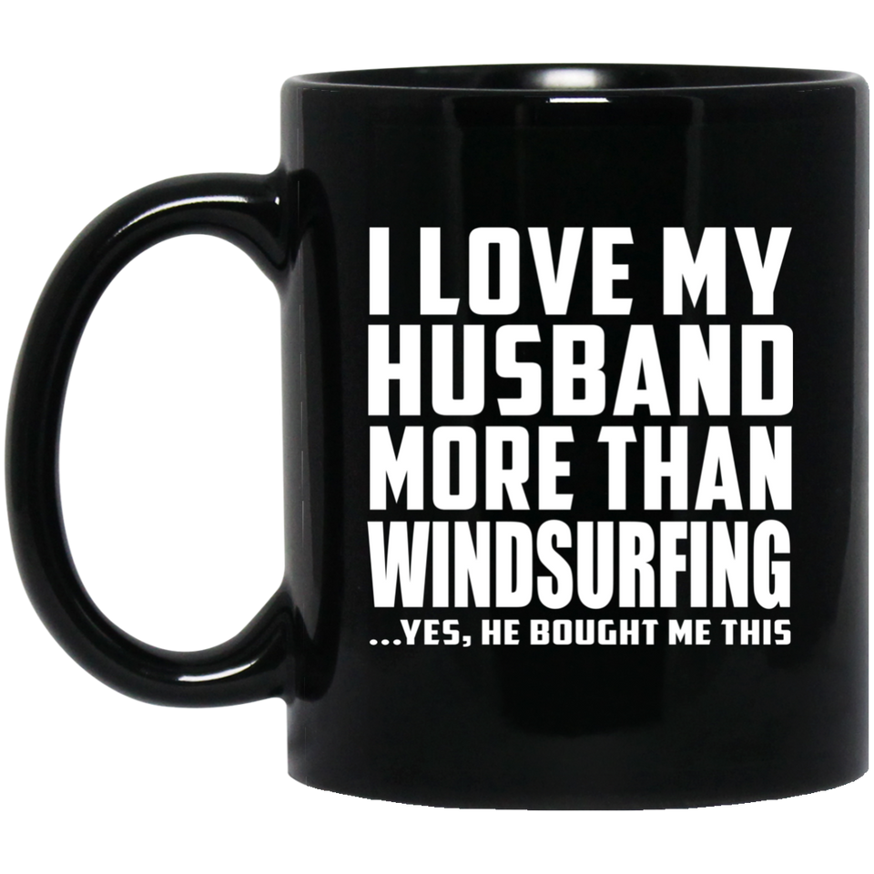 I Love My Husband More Than Windsurfing - 11 Oz Coffee Mug Black
