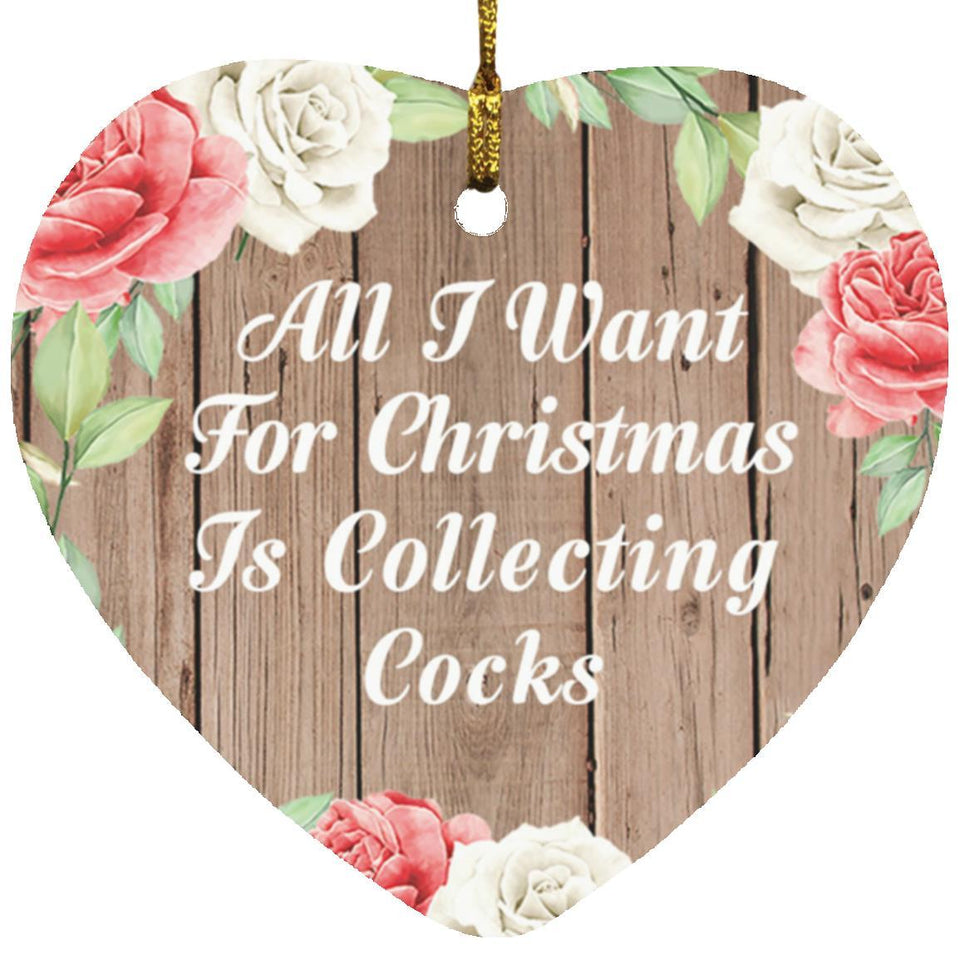 All I Want For Christmas Is Collecting Cocks - Heart Ornament B