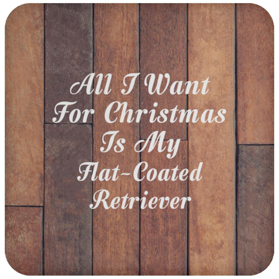 All I Want For Christmas Is My Flat-Coated Retriever - Drink Coaster E