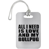 All I Need Is Love And My Bullpug - Luggage Bag Tag