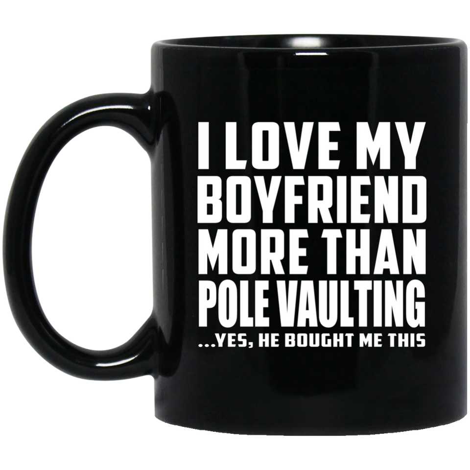 I Love My Boyfriend More Than Pole Vaulting - 11 Oz Coffee Mug Black