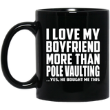 I Love My Boyfriend More Than Pole Vaulting - 11 Oz Coffee Mug Black