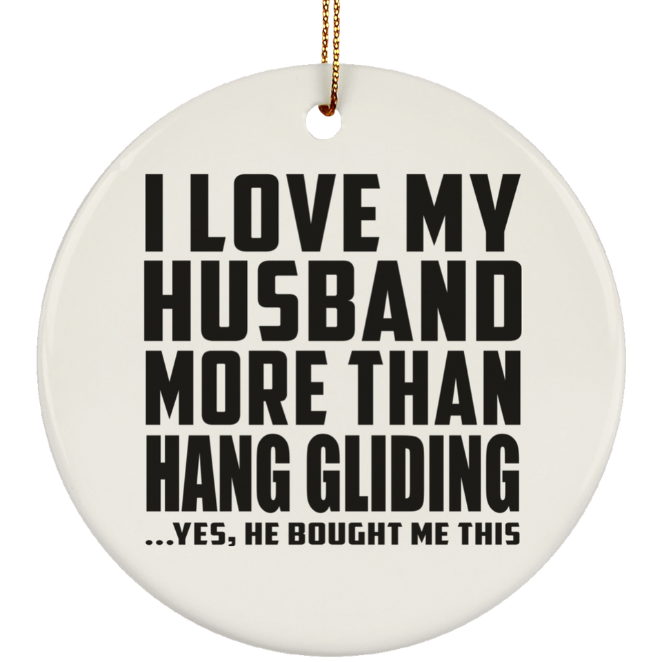 I Love My Husband More Than Hang Gliding - Circle Ornament