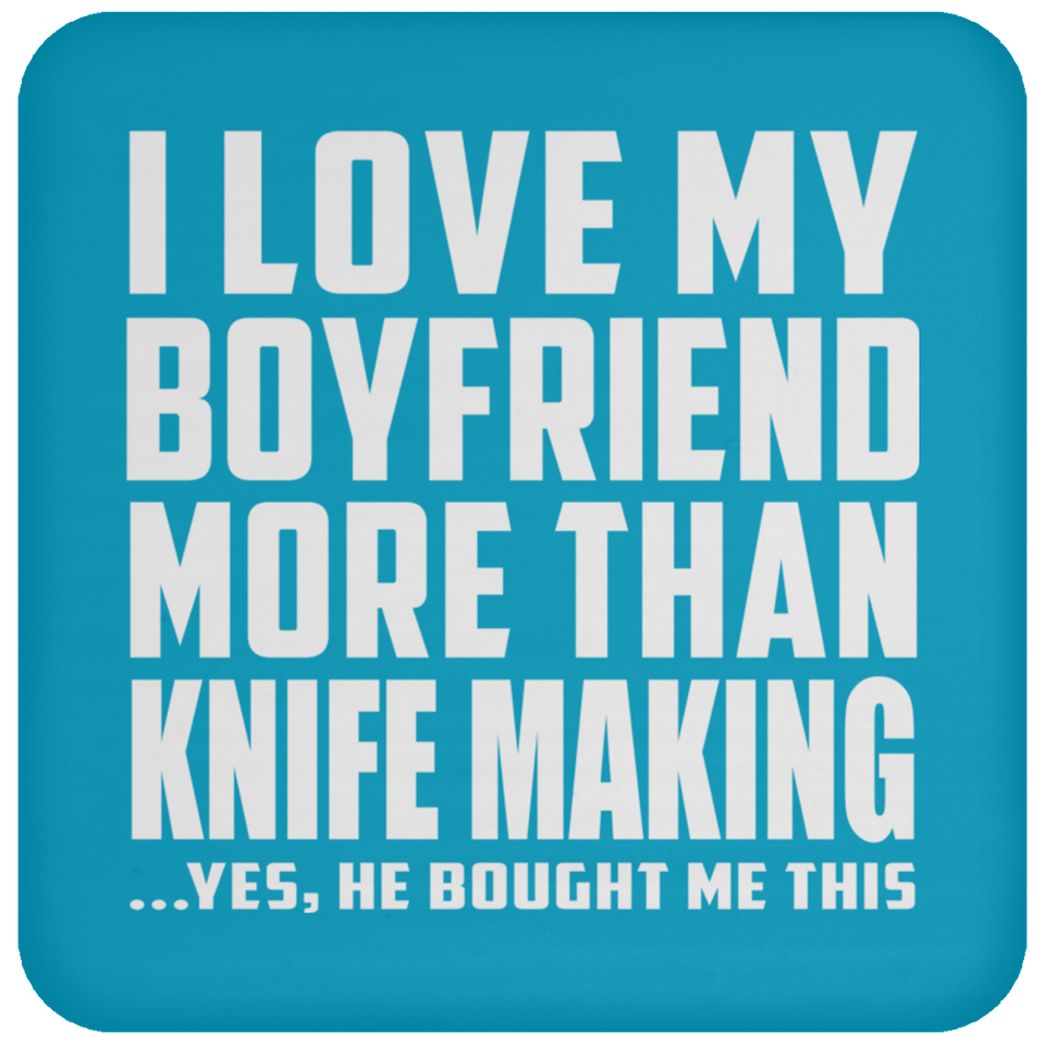I Love My Boyfriend More Than Knife Making - Drink Coaster