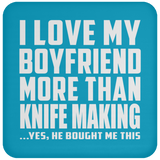 I Love My Boyfriend More Than Knife Making - Drink Coaster