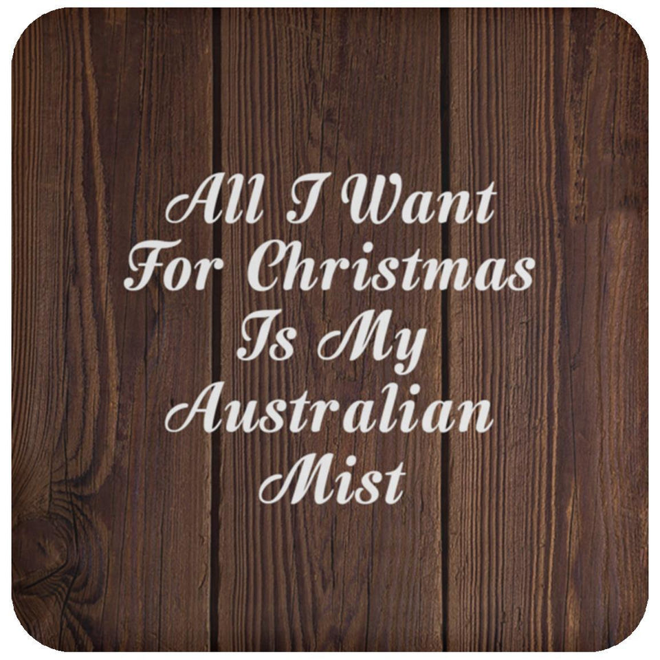 All I Want For Christmas Is My Australian Mist - Drink Coaster D