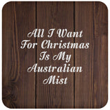 All I Want For Christmas Is My Australian Mist - Drink Coaster D