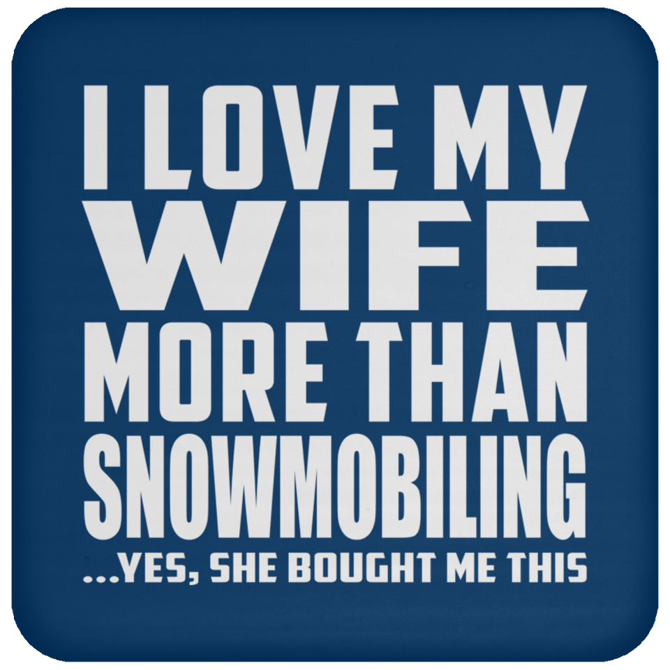 I Love My Wife More Than Snowmobiling - Drink Coaster