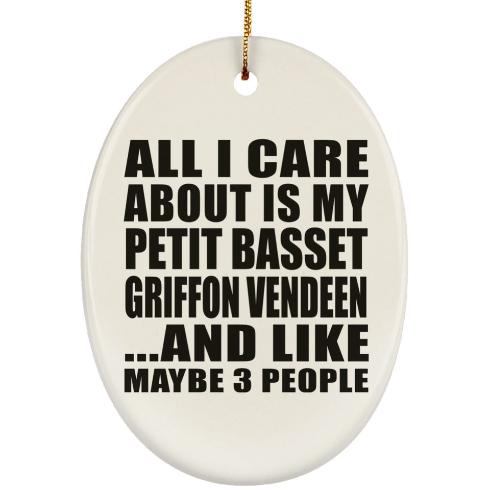 All I Care About Is My Petit Basset Griffon Vendeen - Oval Ornament