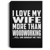 I Love My Wife More Than Woodworking - Canvas Portrait