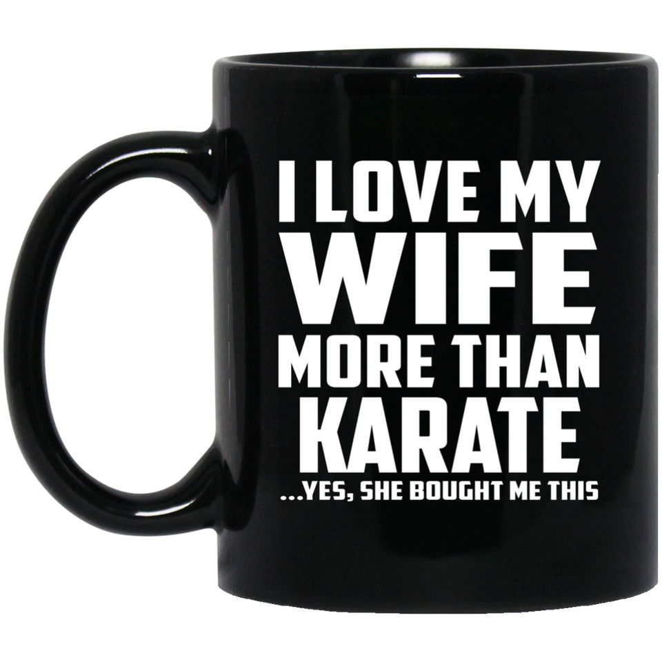 I Love My Wife More Than Karate - 11 Oz Coffee Mug