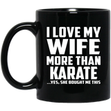 I Love My Wife More Than Karate - 11 Oz Coffee Mug