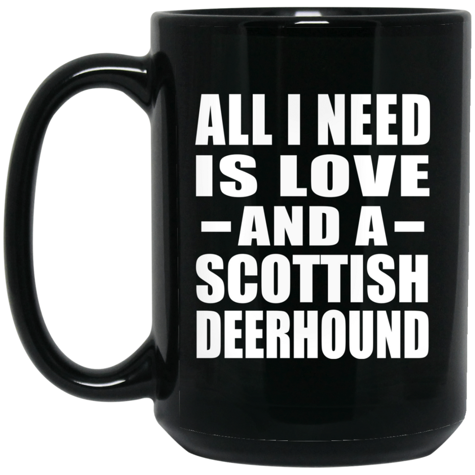 All I Need Is Love And A Scottish Deerhound - 15 Oz Coffee Mug Black