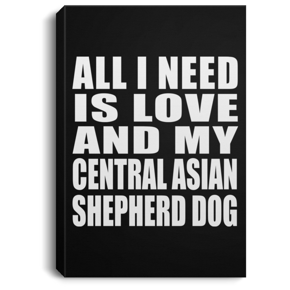 All I Need Is Love And My Central Asian Shepherd Dog - Canvas Portrait