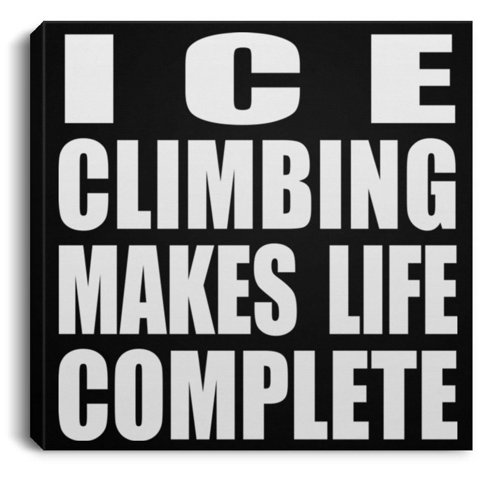 Ice Climbing Makes Life Complete - Canvas Square