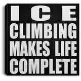 Ice Climbing Makes Life Complete - Canvas Square