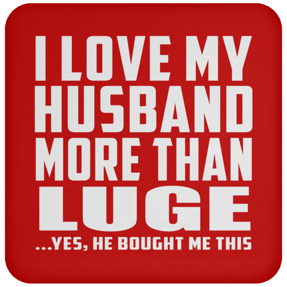 I Love My Husband More Than Luge - Drink Coaster