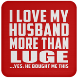 I Love My Husband More Than Luge - Drink Coaster