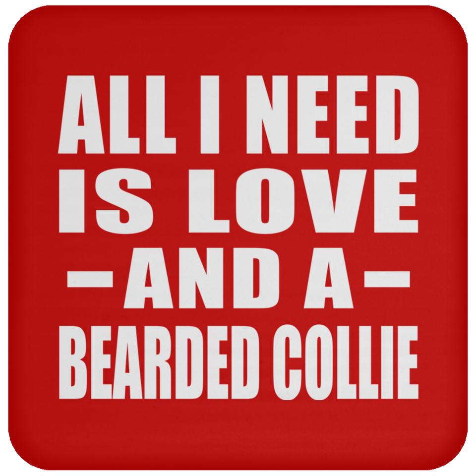 All I Need Is Love And A Bearded Collie - Drink Coaster