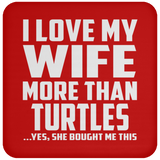I Love My Wife More Than Turtles - Drink Coaster