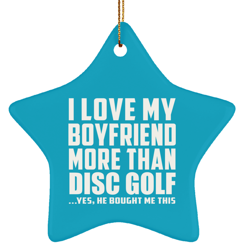 I Love My Boyfriend More Than Disc Golf - Star Ornament