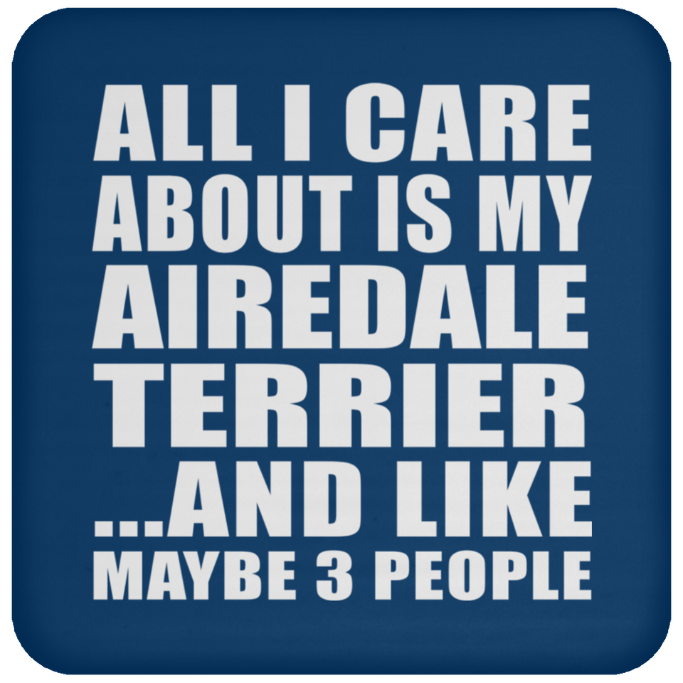 All I Care About Is My Airedale Terrier - Drink Coaster