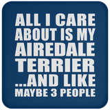 All I Care About Is My Airedale Terrier - Drink Coaster