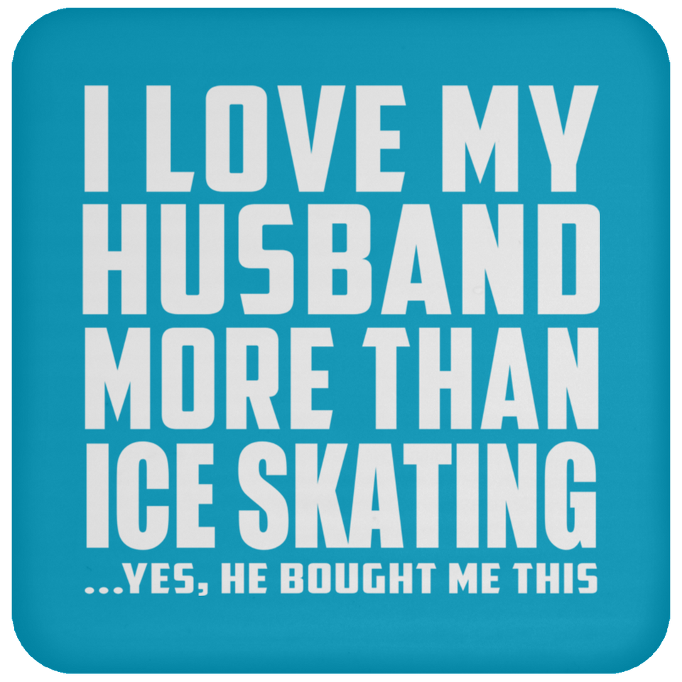 I Love My Husband More Than Ice Skating - Drink Coaster