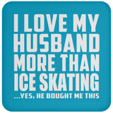 I Love My Husband More Than Ice Skating - Drink Coaster