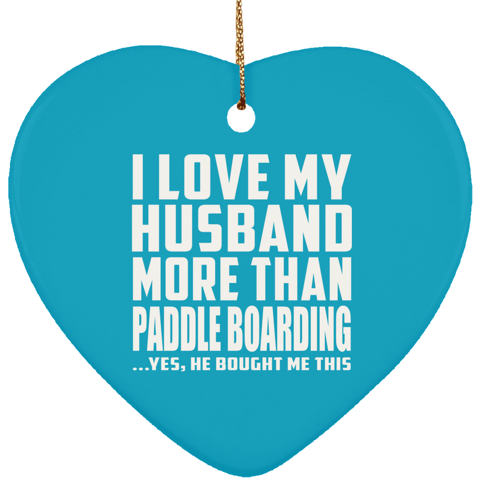 I Love My Husband More Than Paddle Boarding - Heart Ornament