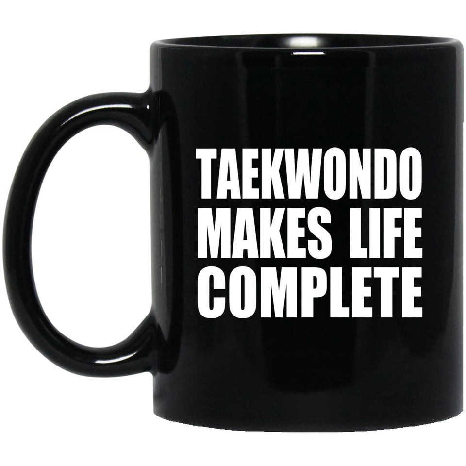 Taekwondo Makes Life Complete - 11oz Coffee Mug Black
