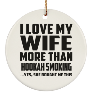 I Love My Wife More Than Hookah Smoking - Circle Ornament