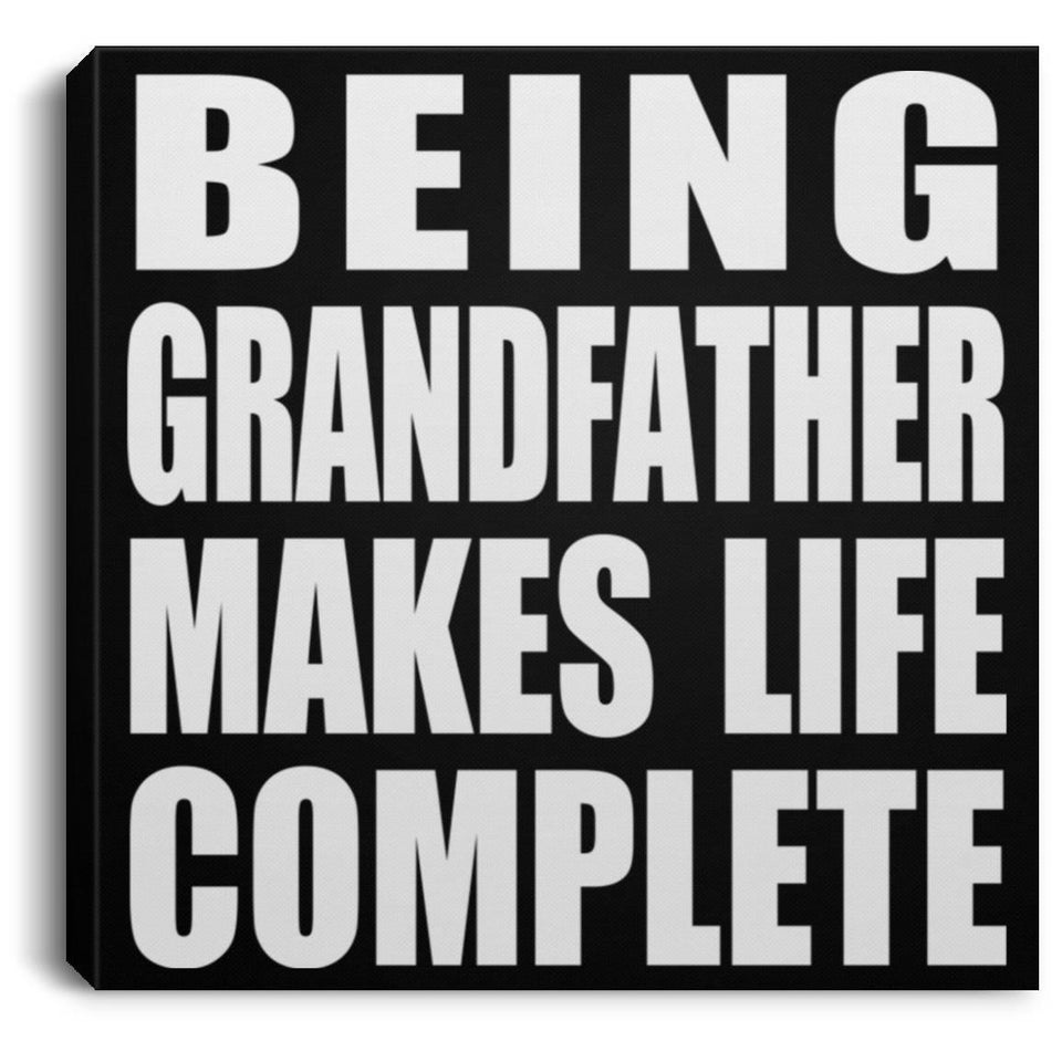 Being Grandfather Makes Life Complete - Canvas Square