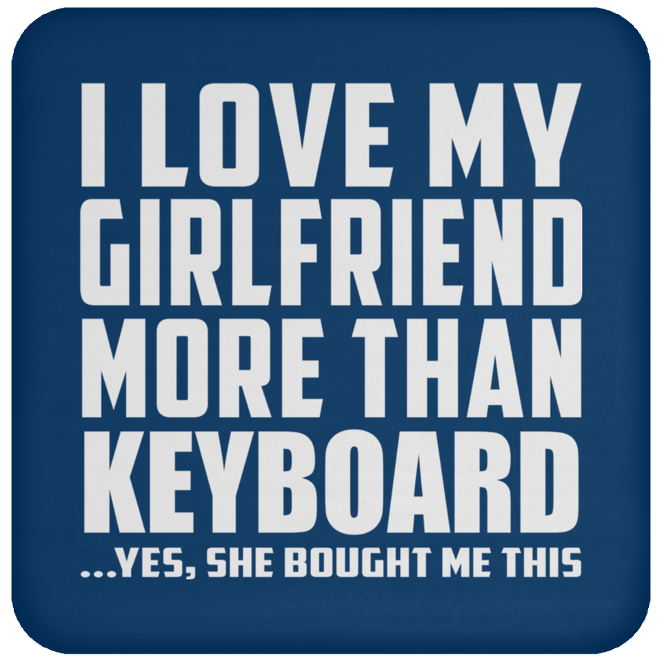 I Love My Girlfriend More Than Keyboard - Drink Coaster