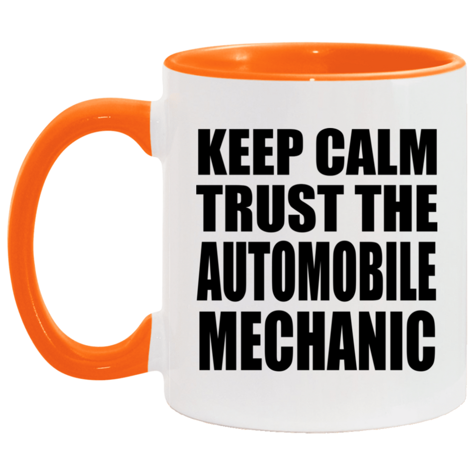 Keep Calm and Trust The Automobile Mechanic - 11oz Accent Mug Orange