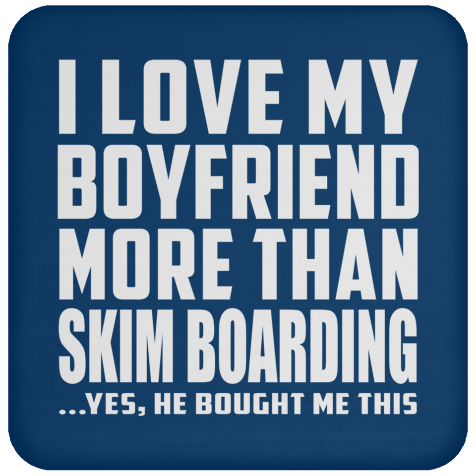 I Love My Boyfriend More Than Skim Boarding - Drink Coaster