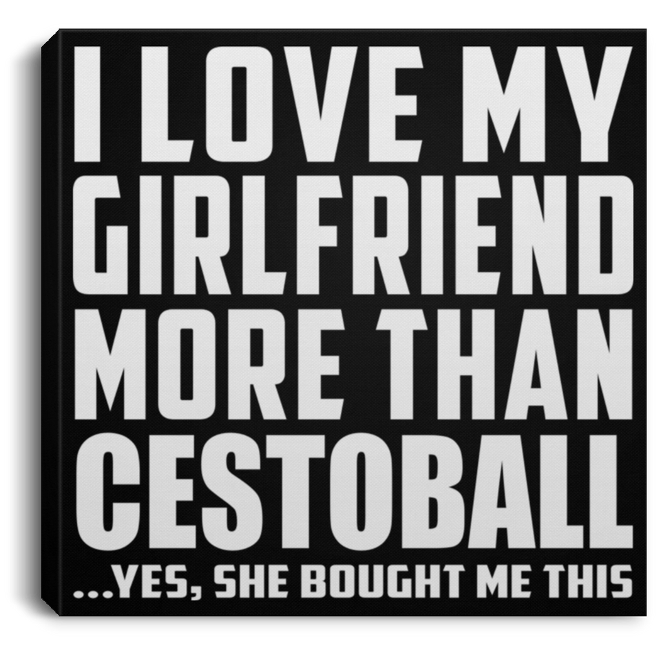 I Love My Girlfriend More Than Cestoball - Canvas Square
