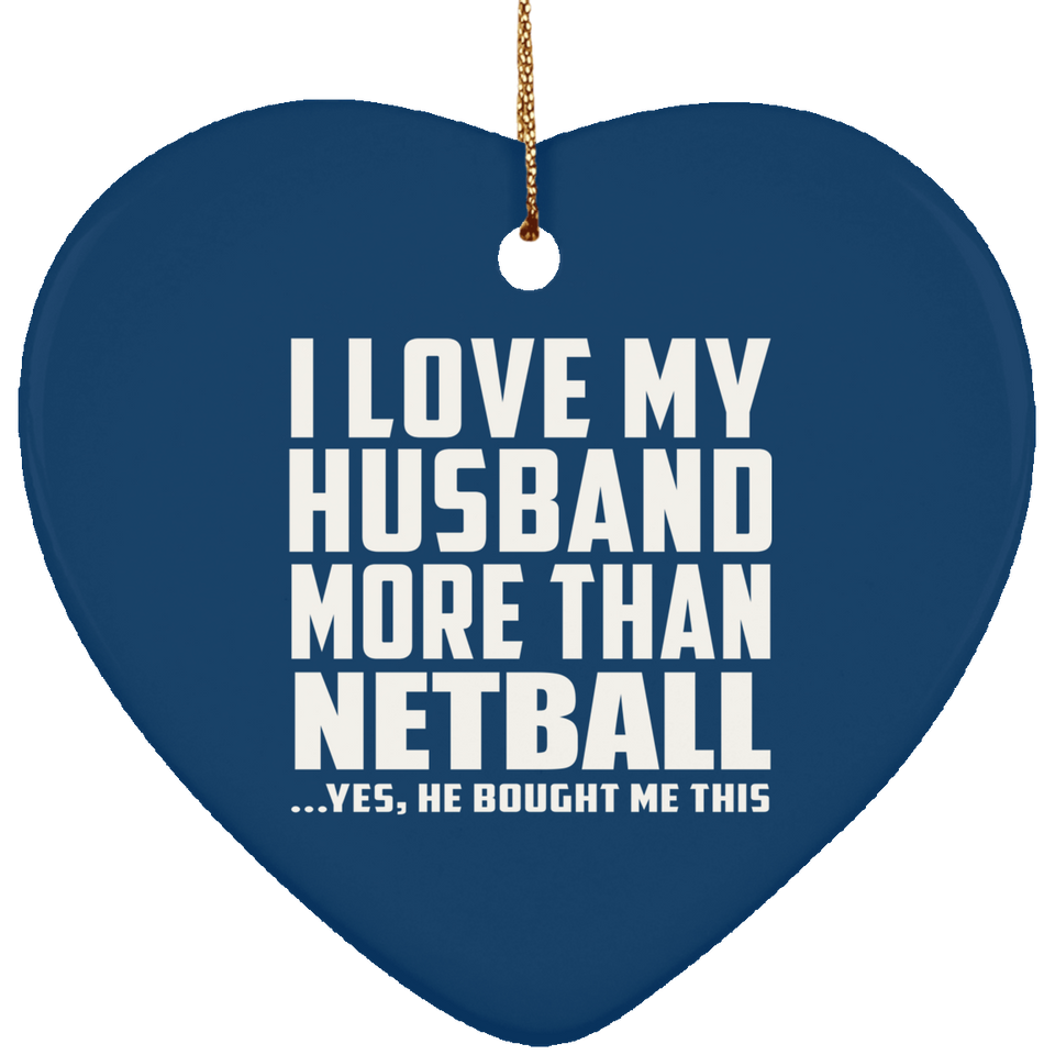 I Love My Husband More Than Netball - Heart Ornament