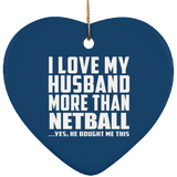 I Love My Husband More Than Netball - Heart Ornament