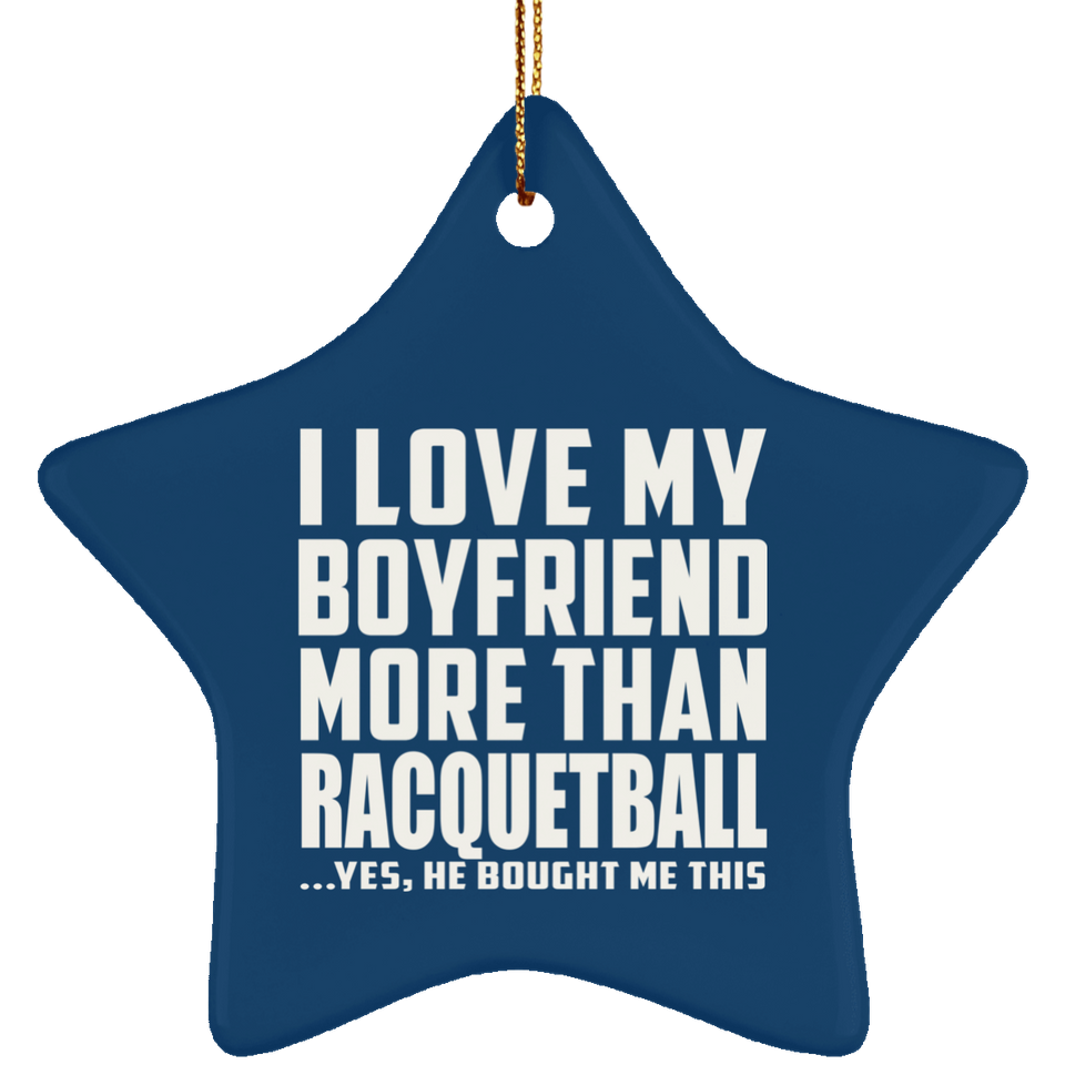 I Love My Boyfriend More Than Racquetball - Star Ornament