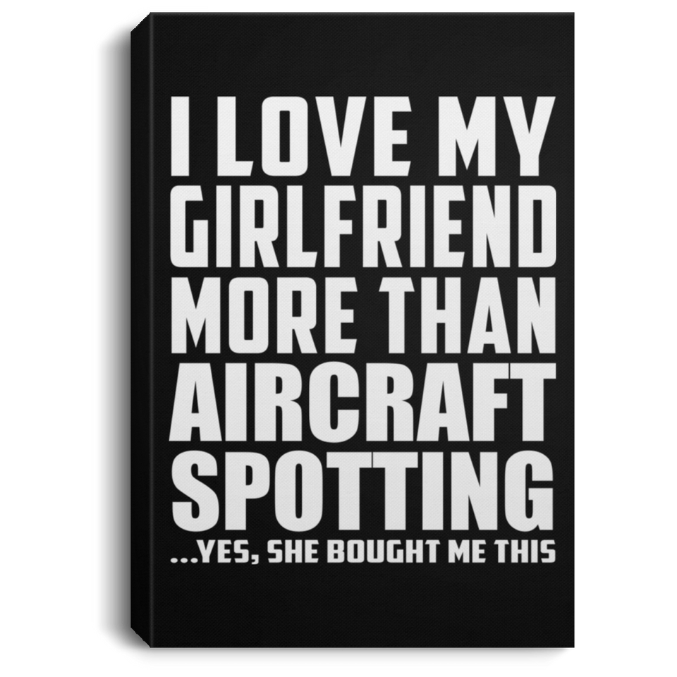 I Love My Girlfriend More Than Aircraft Spotting - Canvas Portrait