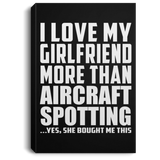 I Love My Girlfriend More Than Aircraft Spotting - Canvas Portrait