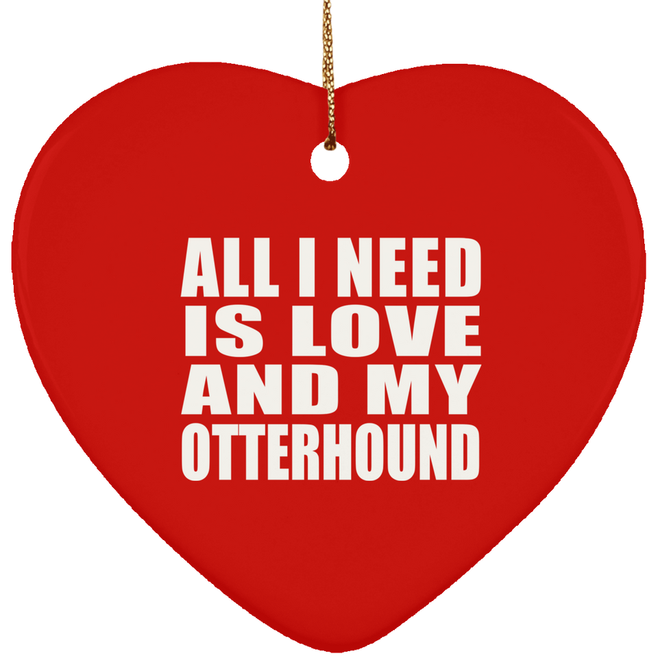 All I Need Is Love And My Otterhound - Heart Ornament